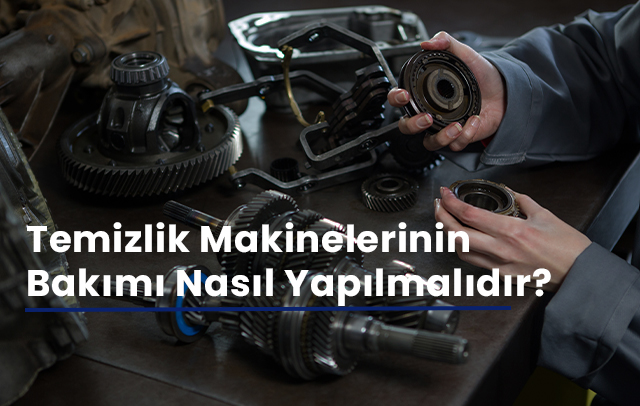 Temizlik Makinelerinin Bakımı Nasıl Yapılmalıdır
