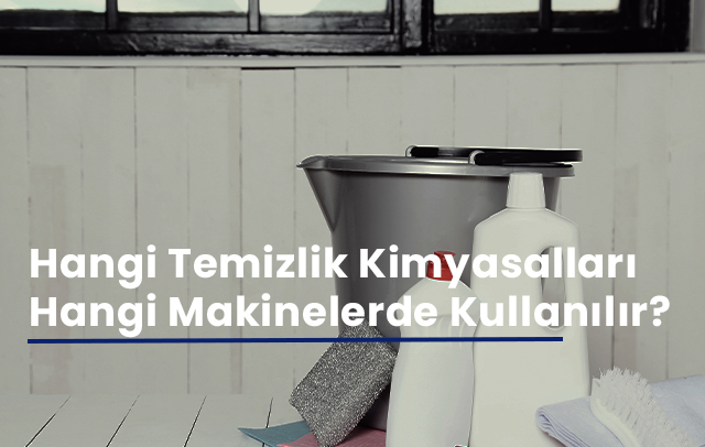 Hangi Temizlik Kimyasalları Hangi Makinelerde Kullanılır?